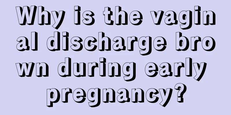 Why is the vaginal discharge brown during early pregnancy?