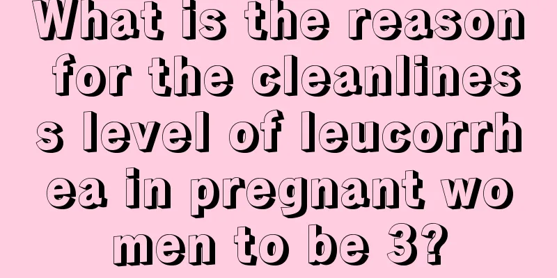 What is the reason for the cleanliness level of leucorrhea in pregnant women to be 3?