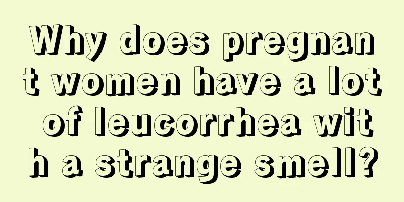 Why does pregnant women have a lot of leucorrhea with a strange smell?