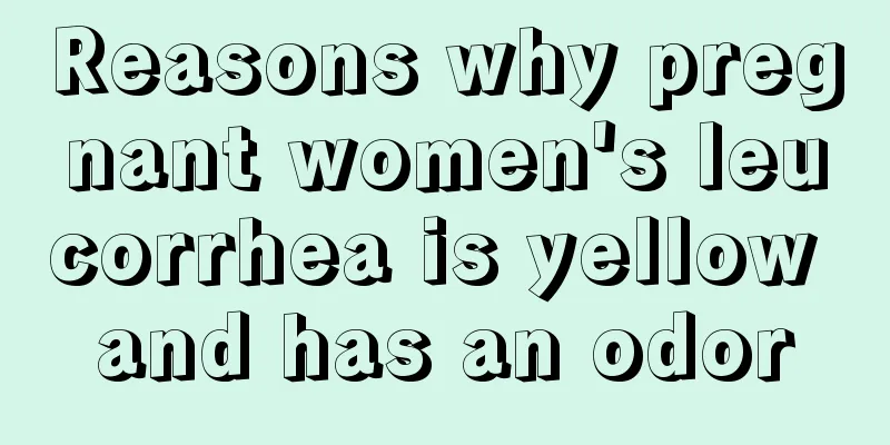 Reasons why pregnant women's leucorrhea is yellow and has an odor