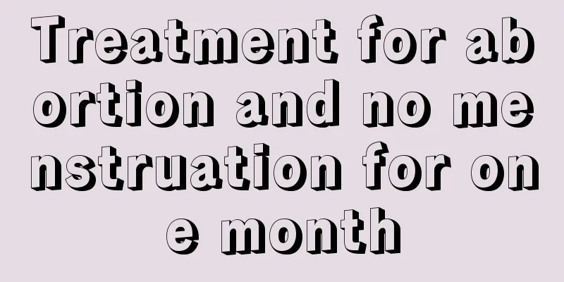 Treatment for abortion and no menstruation for one month