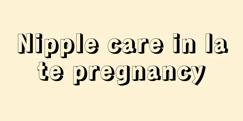 Nipple care in late pregnancy