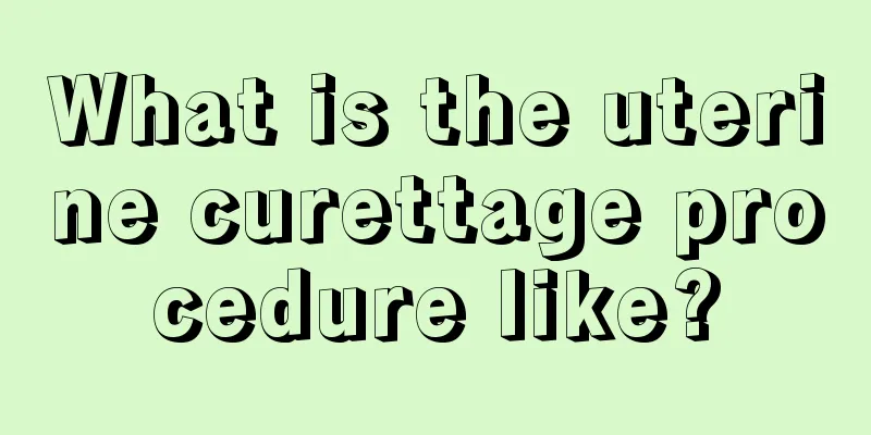 What is the uterine curettage procedure like?