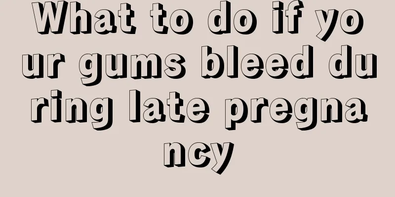 What to do if your gums bleed during late pregnancy