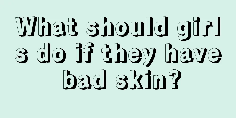 What should girls do if they have bad skin?