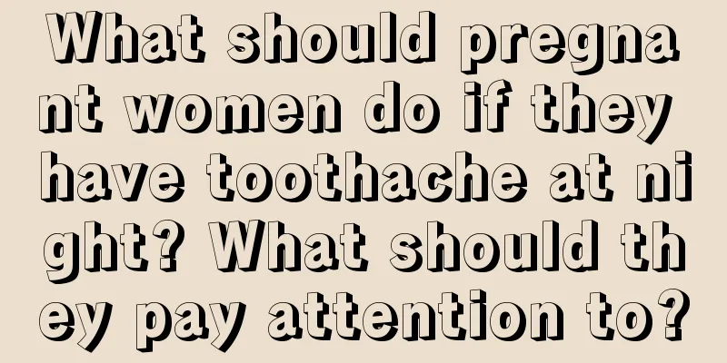 What should pregnant women do if they have toothache at night? What should they pay attention to?