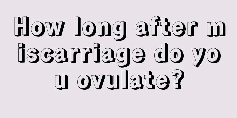 How long after miscarriage do you ovulate?