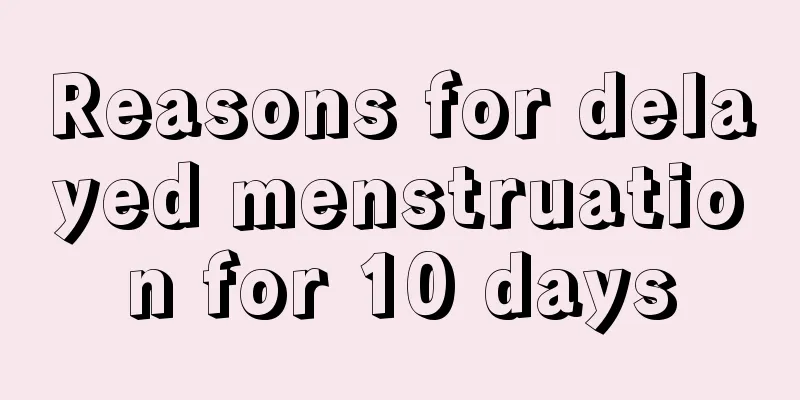 Reasons for delayed menstruation for 10 days