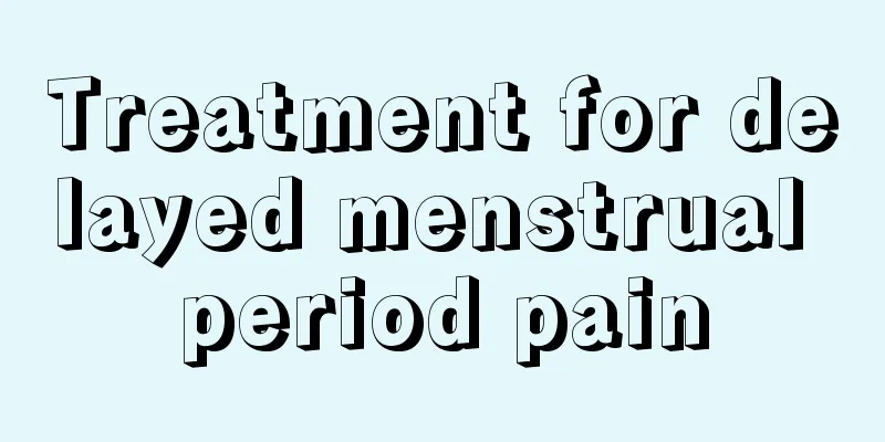 Treatment for delayed menstrual period pain