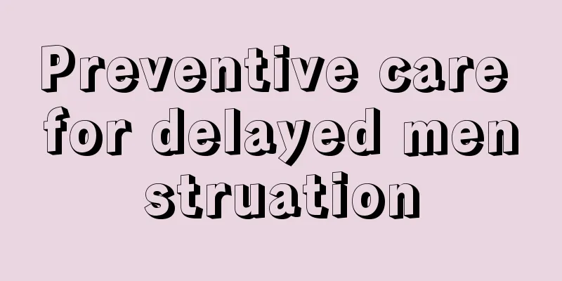 Preventive care for delayed menstruation