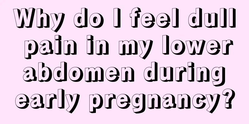 Why do I feel dull pain in my lower abdomen during early pregnancy?