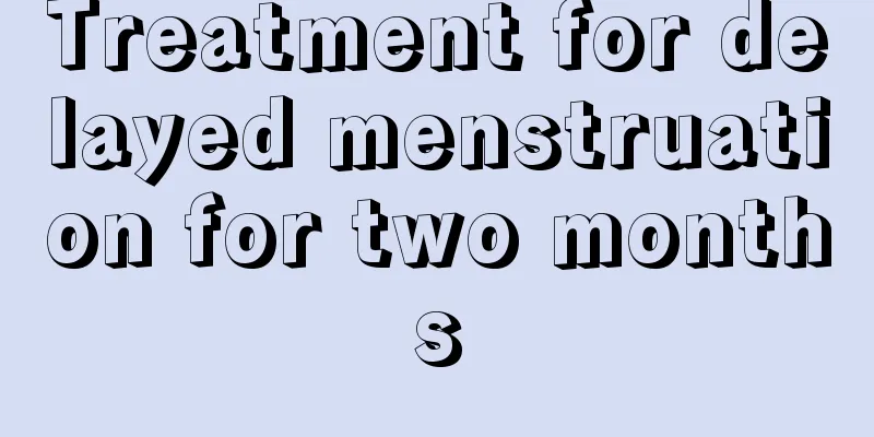 Treatment for delayed menstruation for two months