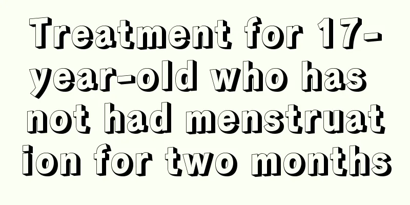 Treatment for 17-year-old who has not had menstruation for two months