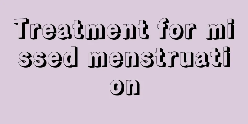 Treatment for missed menstruation