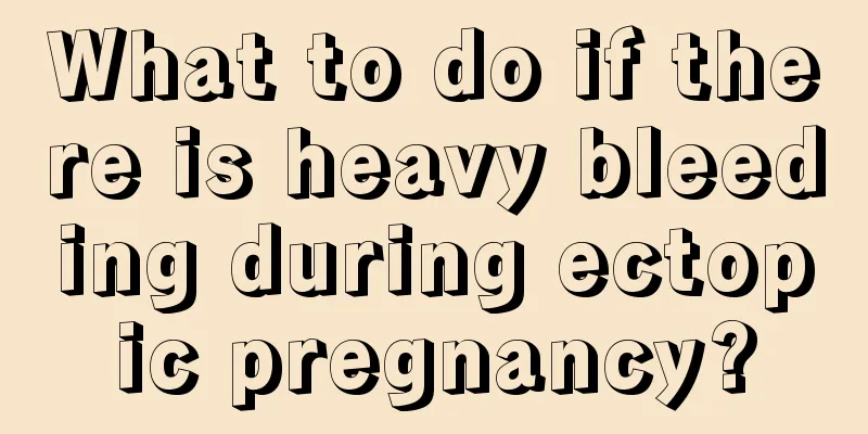 What to do if there is heavy bleeding during ectopic pregnancy?