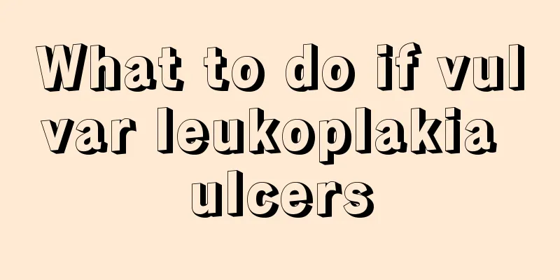 What to do if vulvar leukoplakia ulcers