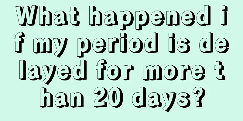 What happened if my period is delayed for more than 20 days?