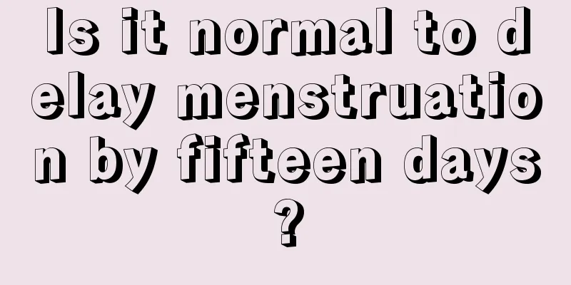 Is it normal to delay menstruation by fifteen days?