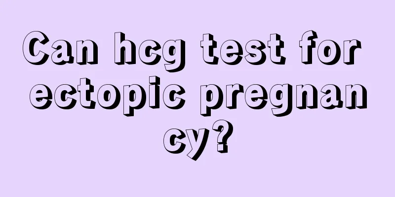 Can hcg test for ectopic pregnancy?