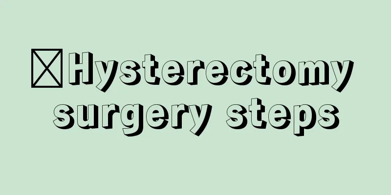 ​Hysterectomy surgery steps