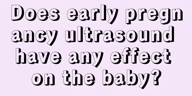 Does early pregnancy ultrasound have any effect on the baby?