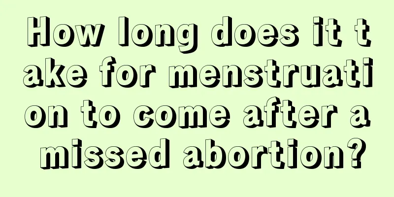 How long does it take for menstruation to come after a missed abortion?