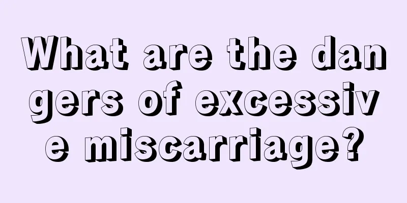 What are the dangers of excessive miscarriage?