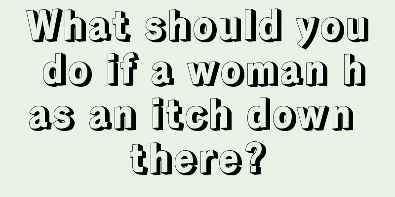 What should you do if a woman has an itch down there?