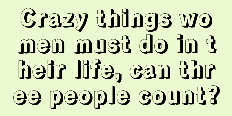 Crazy things women must do in their life, can three people count?