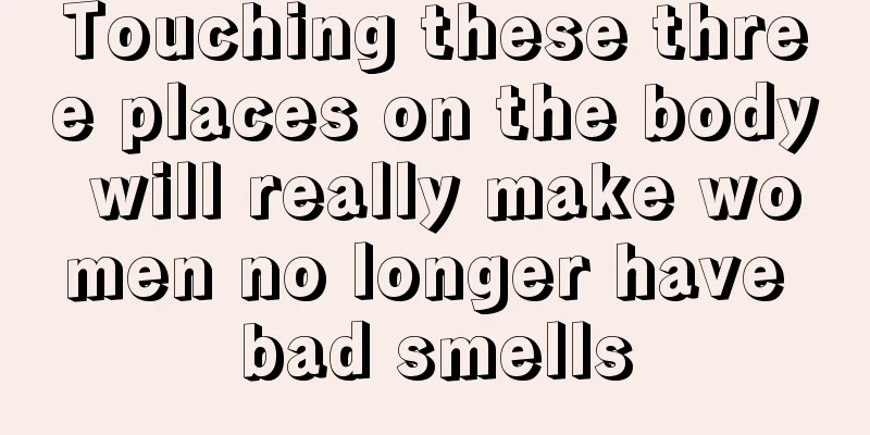 Touching these three places on the body will really make women no longer have bad smells