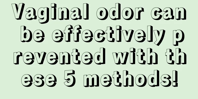 Vaginal odor can be effectively prevented with these 5 methods!