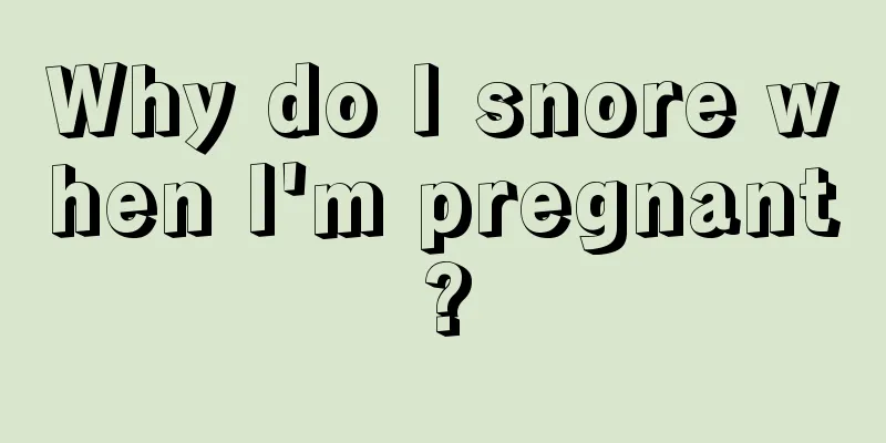 Why do I snore when I'm pregnant?