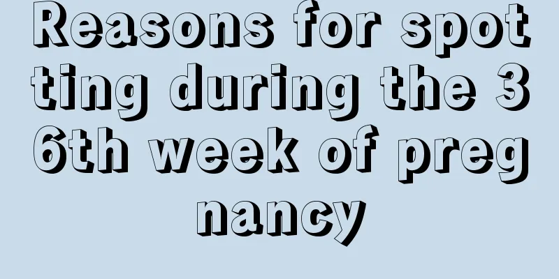 Reasons for spotting during the 36th week of pregnancy