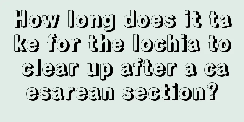 How long does it take for the lochia to clear up after a caesarean section?