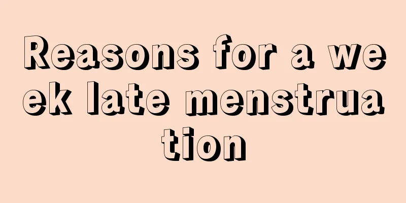 Reasons for a week late menstruation