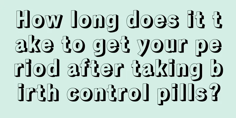 How long does it take to get your period after taking birth control pills?