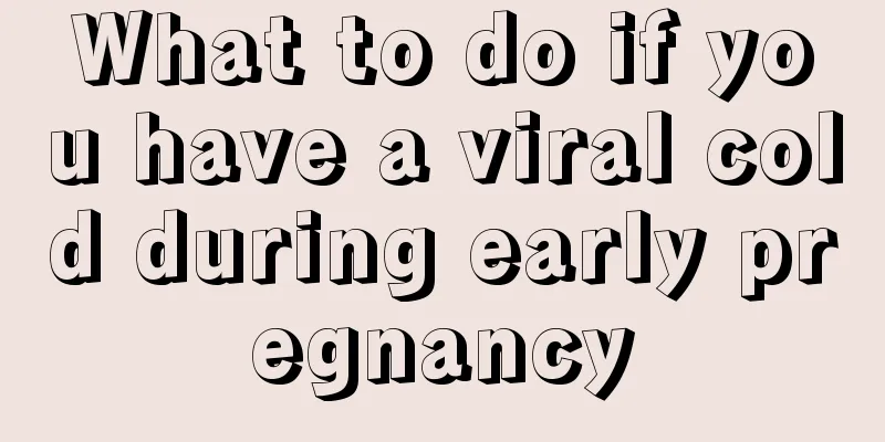 What to do if you have a viral cold during early pregnancy