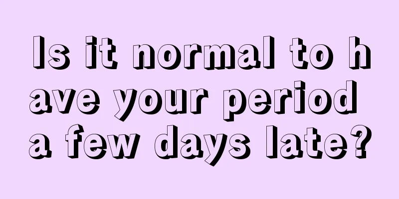 Is it normal to have your period a few days late?