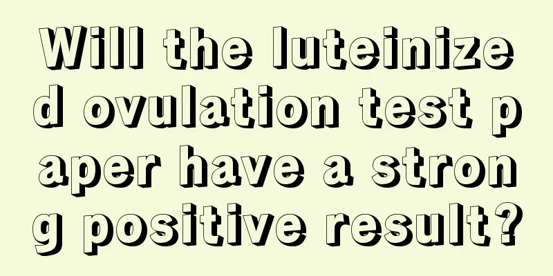 Will the luteinized ovulation test paper have a strong positive result?