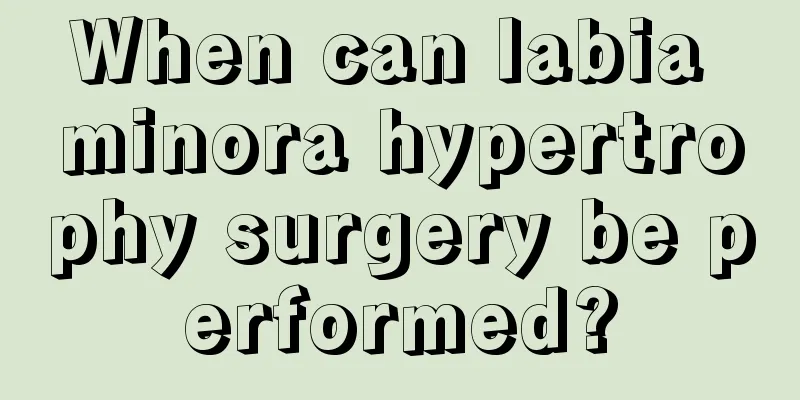 When can labia minora hypertrophy surgery be performed?