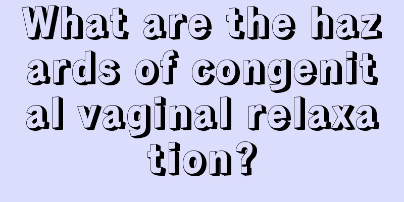 What are the hazards of congenital vaginal relaxation?