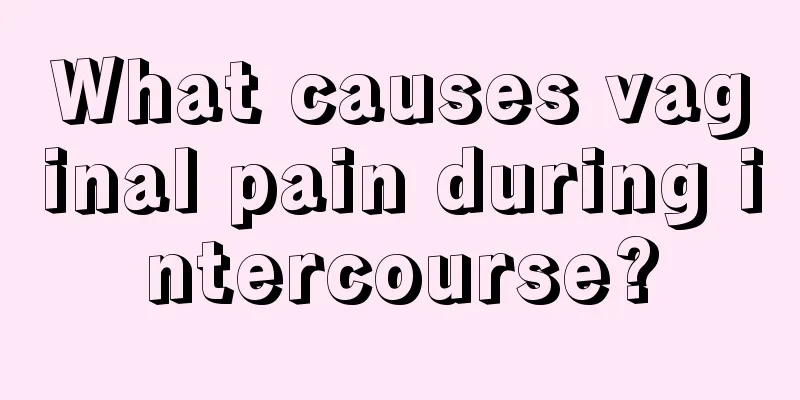 What causes vaginal pain during intercourse?