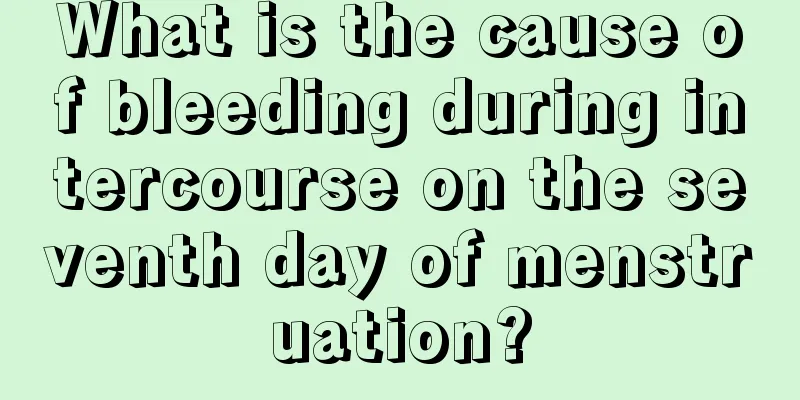 What is the cause of bleeding during intercourse on the seventh day of menstruation?