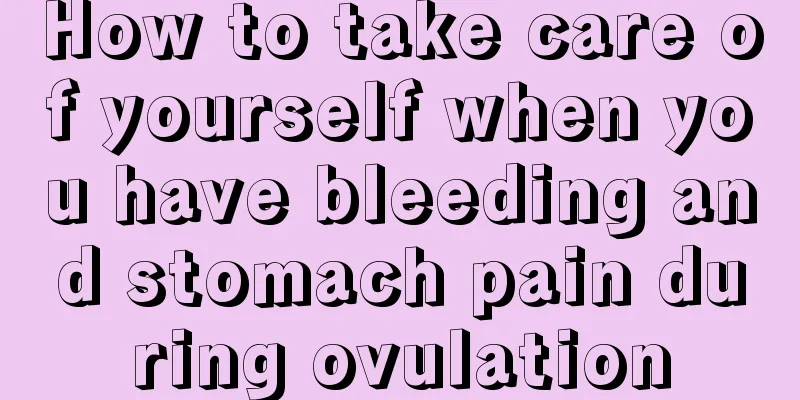 How to take care of yourself when you have bleeding and stomach pain during ovulation