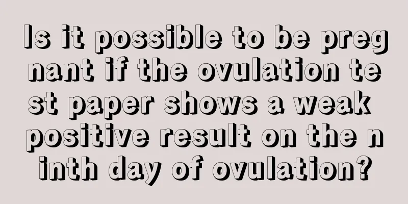 Is it possible to be pregnant if the ovulation test paper shows a weak positive result on the ninth day of ovulation?