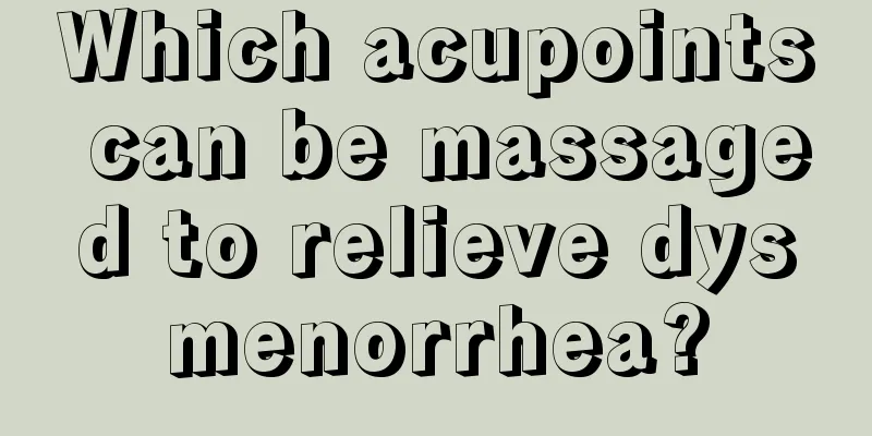 Which acupoints can be massaged to relieve dysmenorrhea?