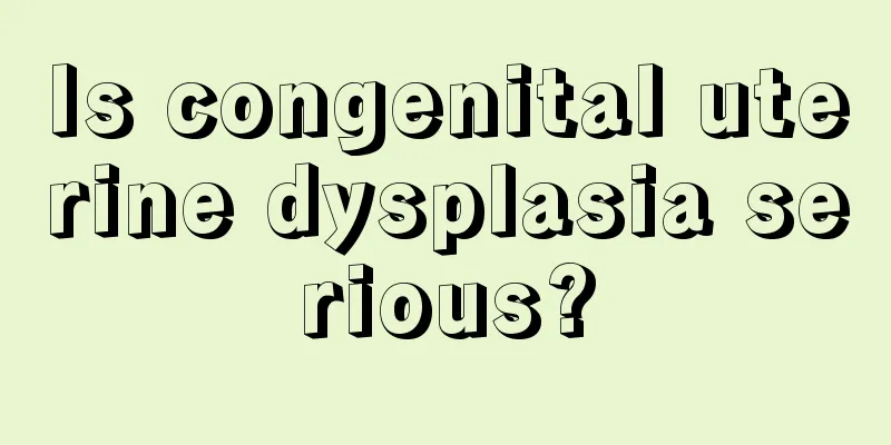 Is congenital uterine dysplasia serious?