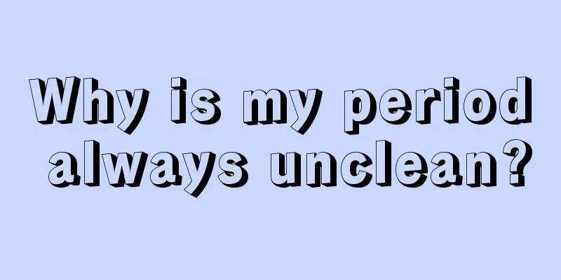 Why is my period always unclean?