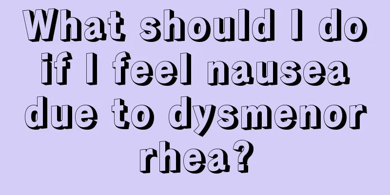 What should I do if I feel nausea due to dysmenorrhea?