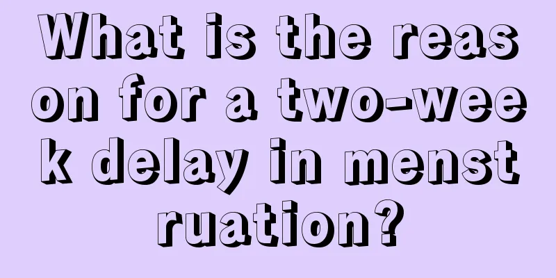 What is the reason for a two-week delay in menstruation?